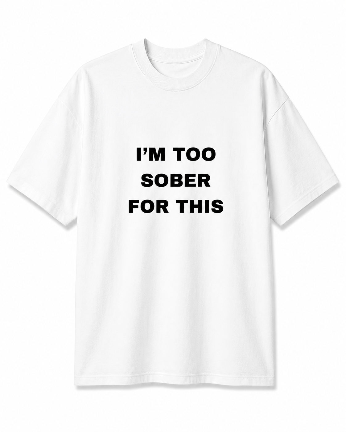 I Am Too Sober For This Oversized T-Shirt