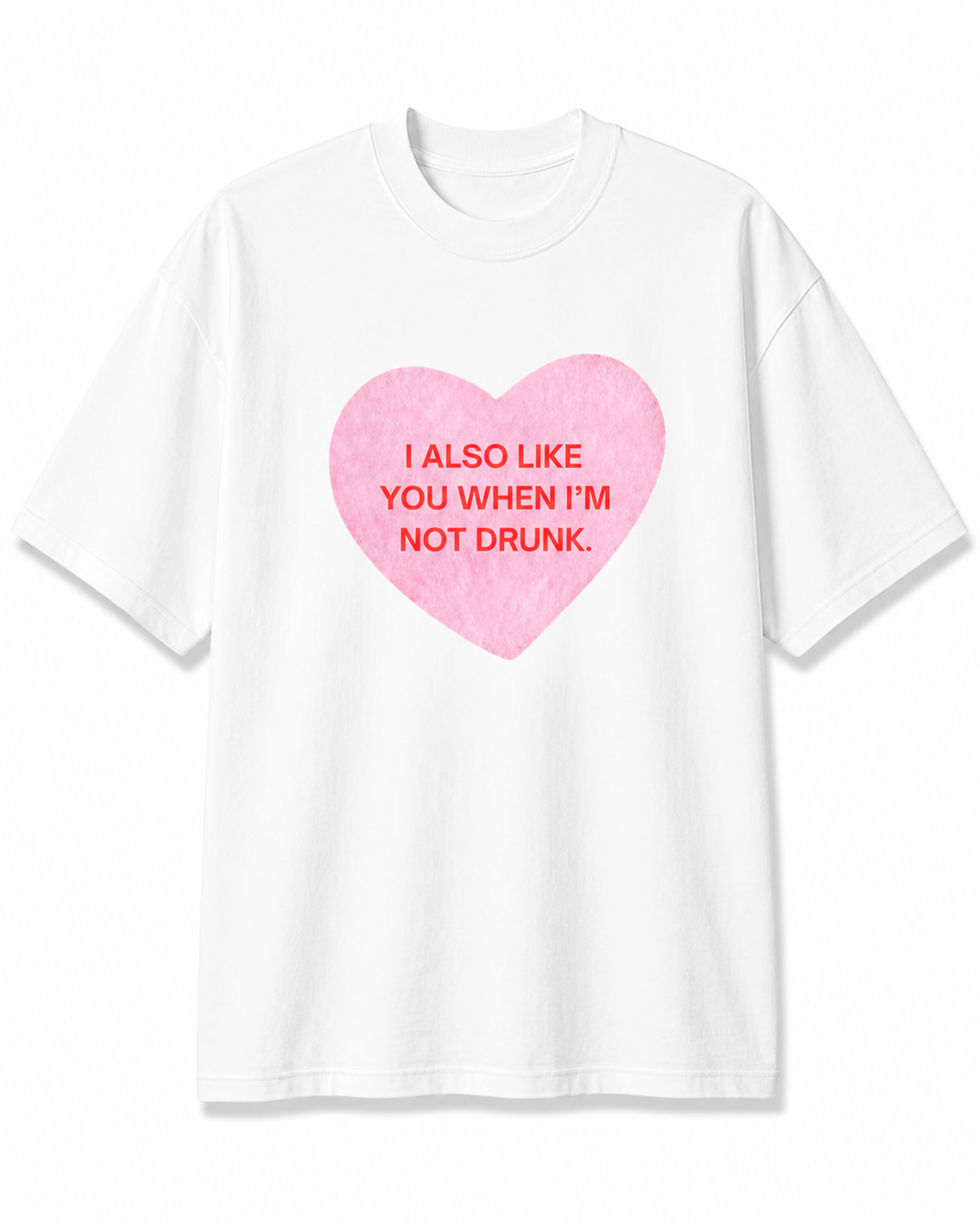 I Also Like You When I Am Not Drunk Oversized T-Shirt